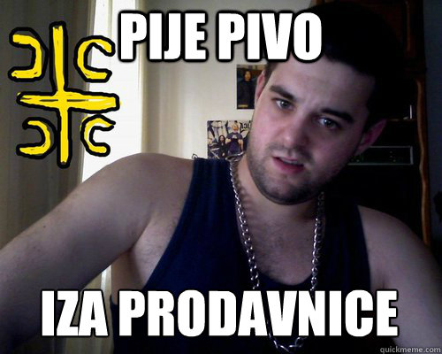 pije pivo iza prodavnice  good serb guy