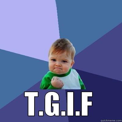 That's What I'm Talkin Bout -  T.G.I.F Success Kid