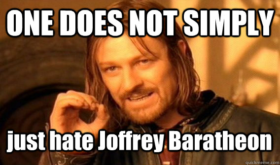 ONE DOES NOT SIMPLY just hate Joffrey Baratheon  One Does Not Simply