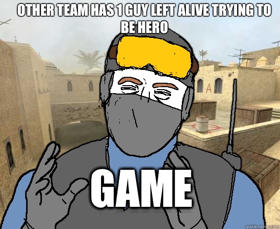 Other team has 1 guy left alive trying to be hero Game - Other team has 1 guy left alive trying to be hero Game  Ancient Counter-Strike