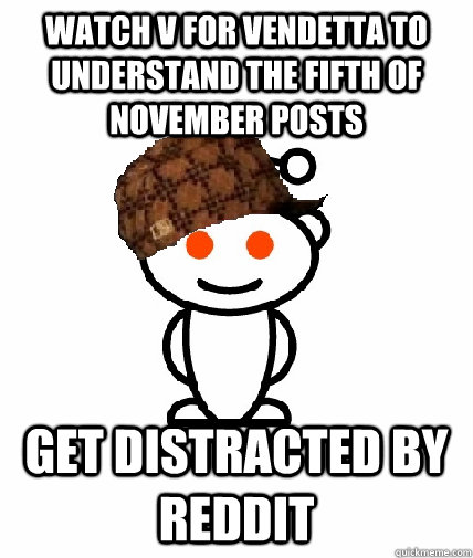 watch V for Vendetta to understand the fifth of November posts get distracted by reddit  Scumbag Reddit