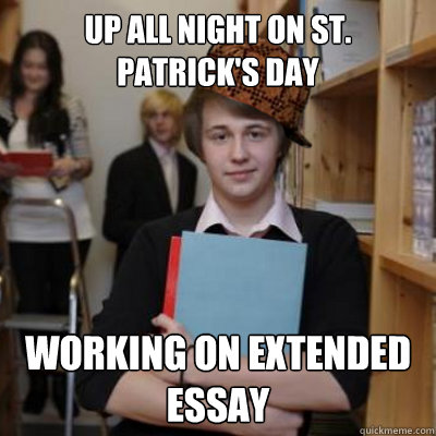 up all night on St. Patrick's Day Working on Extended Essay  Scumbag IB Student Stephen