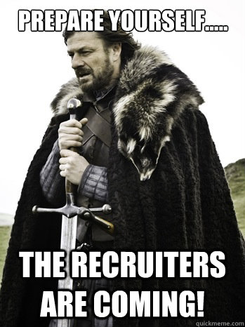 Prepare yourself..... The recruiters are coming! - Prepare yourself..... The recruiters are coming!  Prepare Yourself