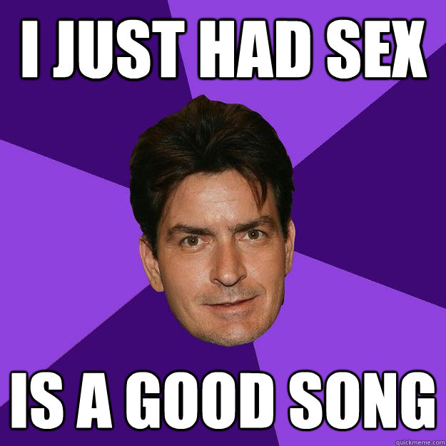 i just had sex is a good song  Clean Sheen