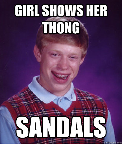 Girl shows her thong Sandals  Bad Luck Brian