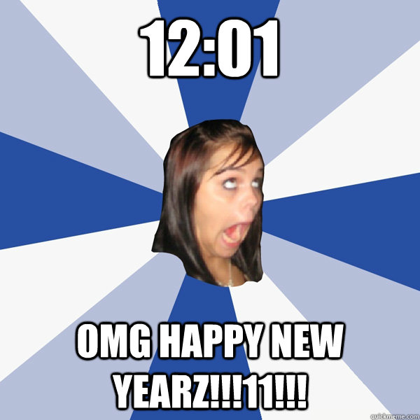 12:01 OMG HAPPY NEW YEARZ!!!11!!! - 12:01 OMG HAPPY NEW YEARZ!!!11!!!  Annoying Facebook Girl