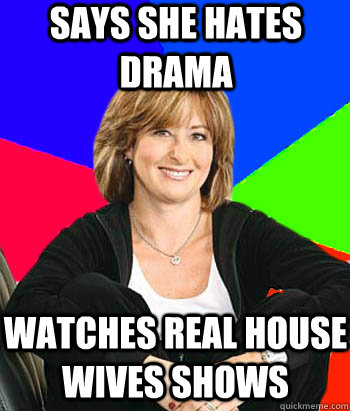 Says she hates drama watches real house wives shows  Sheltering Suburban Mom