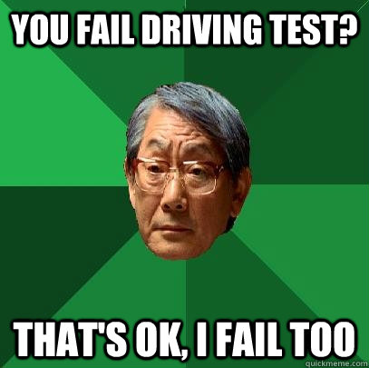 you fail driving test? that's ok, I fail too  High Expectations Asian Father