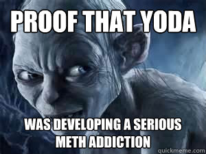 PROOF THAT YODA WAS DEVELOPING A SERIOUS METH ADDICTION - PROOF THAT YODA WAS DEVELOPING A SERIOUS METH ADDICTION  Misc