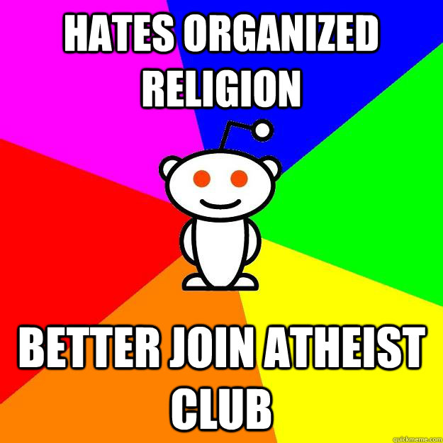 Hates organized religion Better join atheist club  Reddit Alien