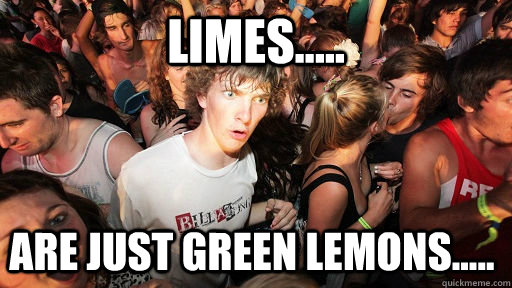 Limes..... are just green lemons..... - Limes..... are just green lemons.....  Sudden Clarity Clarence