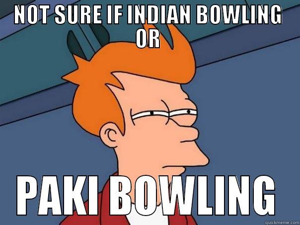 NOT SURE IF INDIAN BOWLING OR PAKI BOWLING Futurama Fry