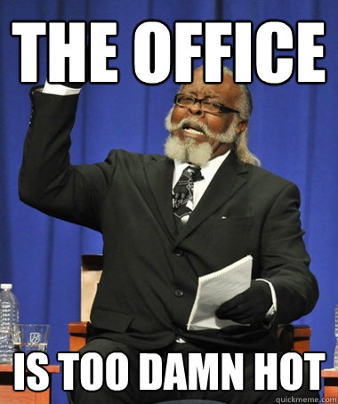 The office is Too damn hot - The office is Too damn hot  The Rent Is Too Damn High