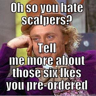 OH SO YOU HATE SCALPERS? TELL ME MORE ABOUT THOSE SIX IKES YOU PRE-ORDERED Condescending Wonka