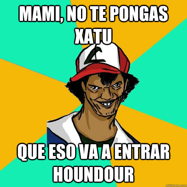 Mami, no te pongas Xatu Que eso va a entrar Houndour - Mami, no te pongas Xatu Que eso va a entrar Houndour  Ash Pedreiro