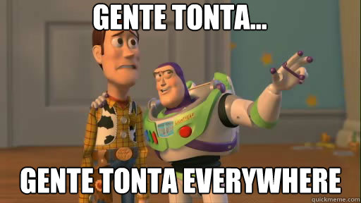 Gente Tonta... Gente Tonta everywhere - Gente Tonta... Gente Tonta everywhere  Everywhere