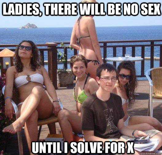 Ladies, there will be no sex Until i solve for x  Priority Peter