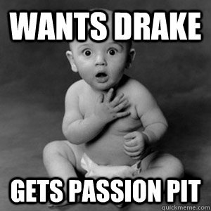 Wants Drake Gets Passion pit - Wants Drake Gets Passion pit  Done