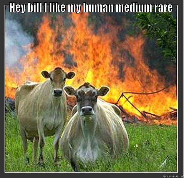 HEY BILL I LIKE MY HUMAN MEDIUM RARE  Evil cows