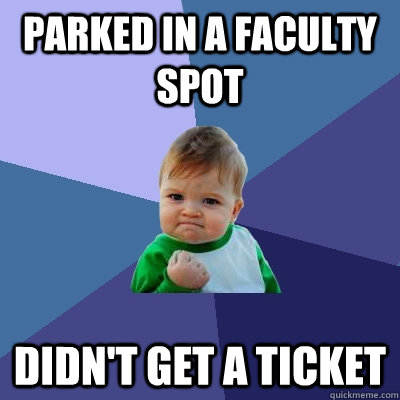 Parked in a faculty spot Didn't get a ticket  Success Kid