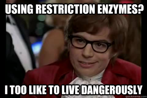 Using Restriction Enzymes? i too like to live dangerously  Dangerously - Austin Powers