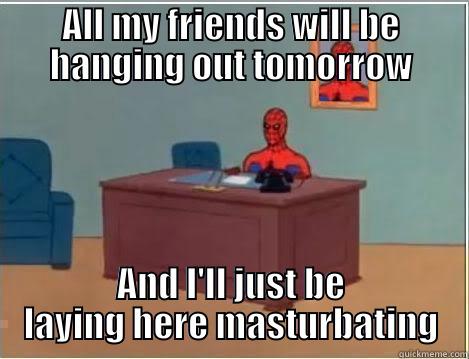 ALL MY FRIENDS WILL BE HANGING OUT TOMORROW AND I'LL JUST BE LAYING HERE MASTURBATING Spiderman Desk