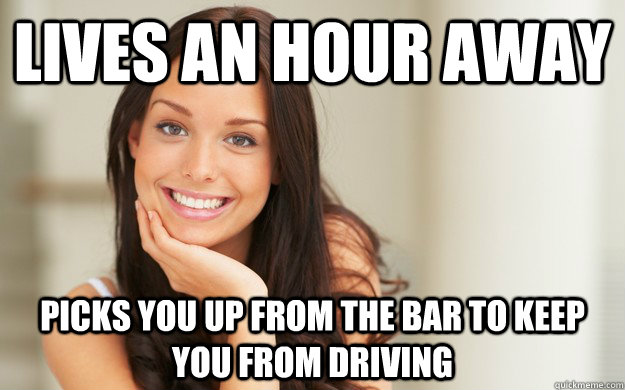 lives an hour away picks you up from the bar to keep you from driving  Good Girl Gina