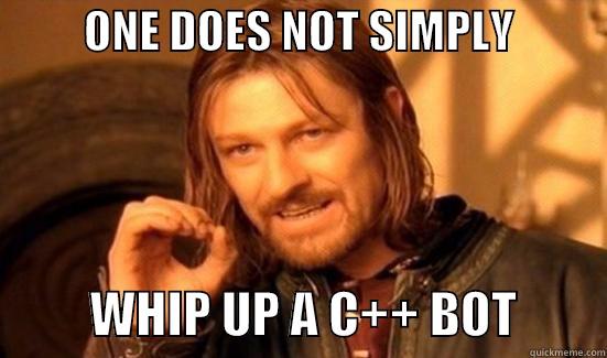          ONE DOES NOT SIMPLY                     WHIP UP A C++ BOT         Boromir