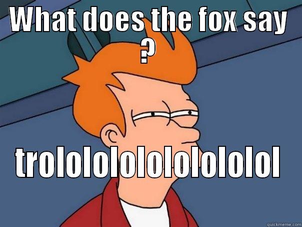 It's a question of time - WHAT DOES THE FOX SAY ? TROLOLOLOLOLOLOLOLOL Futurama Fry