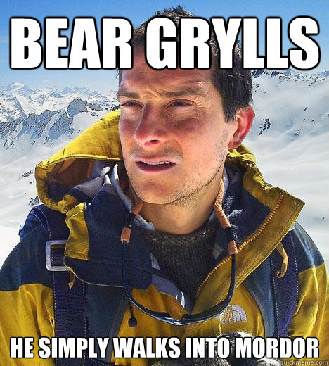 Bear Grylls He Simply Walks into mordor - Bear Grylls He Simply Walks into mordor  Bear Grylls