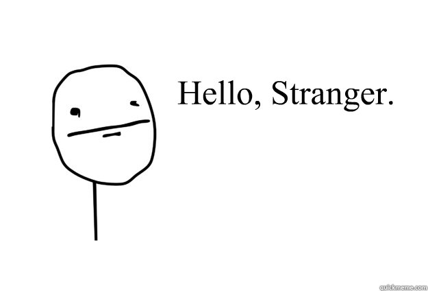 Hello, Stranger.  hello