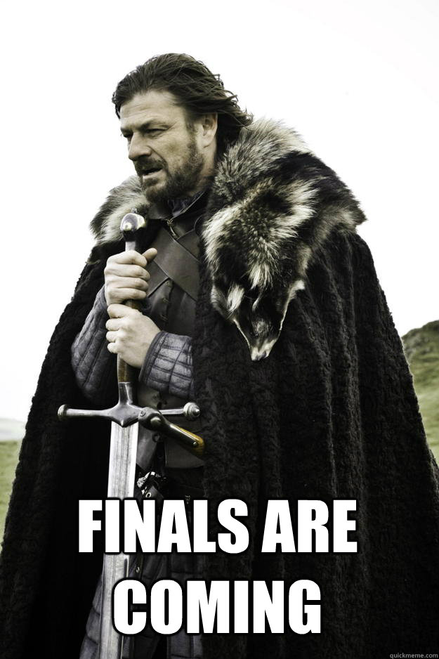  finals are coming  Winter is coming