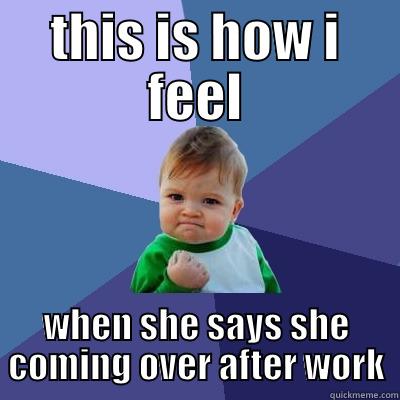 bedroom joy  - THIS IS HOW I FEEL WHEN SHE SAYS SHE COMING OVER AFTER WORK Success Kid