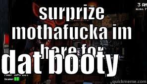 SURPRIZE MOTHAFUCKA IM HERE FOR  DAT BOOTY     Misc