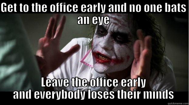 GET TO THE OFFICE EARLY AND NO ONE BATS AN EYE LEAVE THE OFFICE EARLY AND EVERYBODY LOSES THEIR MINDS Joker Mind Loss