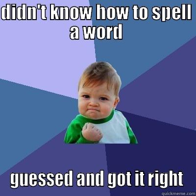 DIDN'T KNOW HOW TO SPELL A WORD GUESSED AND GOT IT RIGHT Success Kid