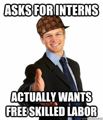 Asks for Interns Actually wants free skilled labor - Asks for Interns Actually wants free skilled labor  Misc
