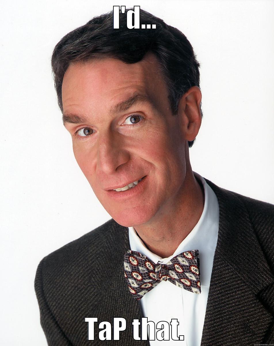 Bill Nye - I'D... TAP THAT. Misc
