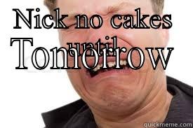 NICK NO CAKES UNTIL TOMORROW Misc