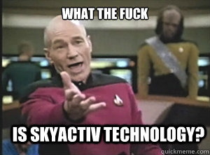 what the fuck is skyactiv technology?  Annoyed Picard