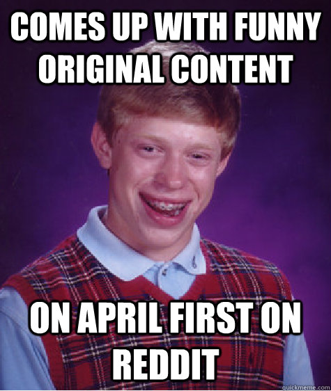 comes up with funny original content on april first on reddit  Bad Luck Brian