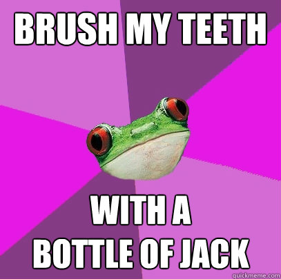 Brush my teeth with a           bottle of jack  Foul Bachelorette Frog