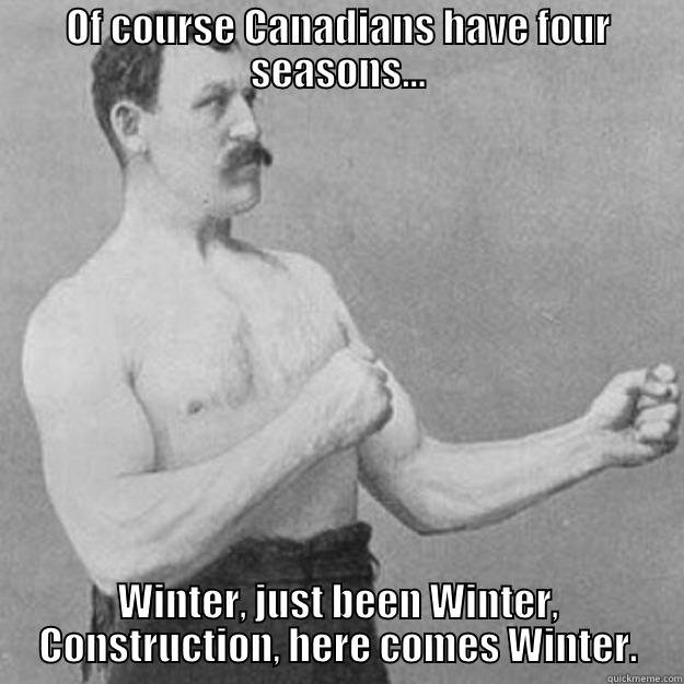 Candian Winters - OF COURSE CANADIANS HAVE FOUR SEASONS... WINTER, JUST BEEN WINTER, CONSTRUCTION, HERE COMES WINTER. overly manly man