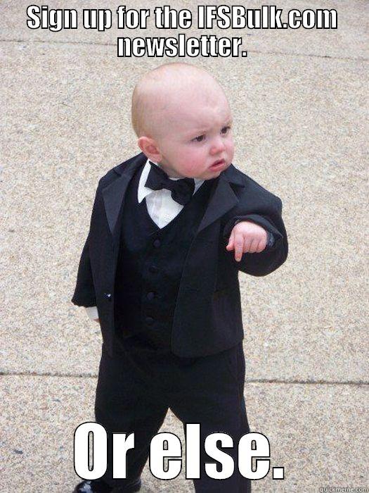 Baby IFSBulk - SIGN UP FOR THE IFSBULK.COM NEWSLETTER. OR ELSE. Baby Godfather