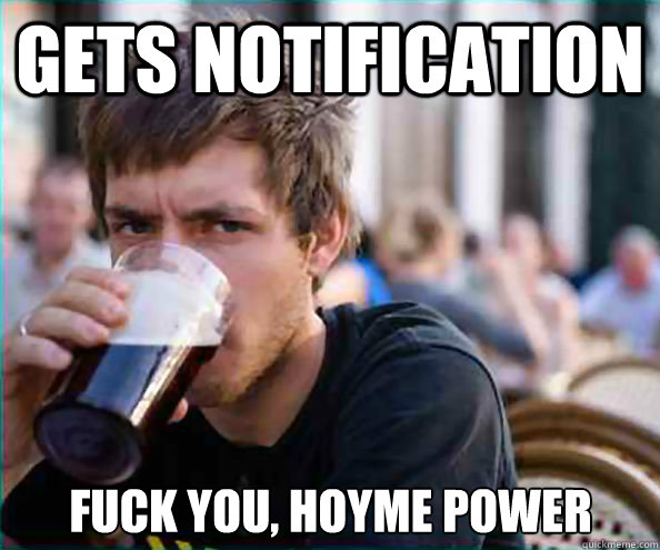 Gets notification Fuck you, Hoyme Power  Lazy College Senior