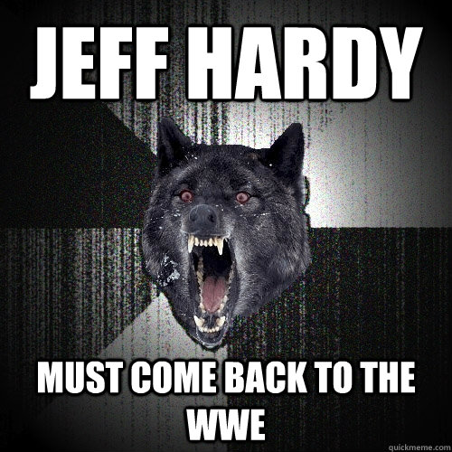 Jeff Hardy Must Come Back To The WWE  Insanity Wolf