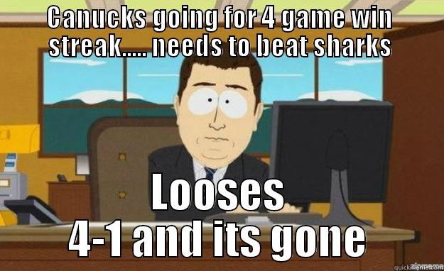 CANUCKS GOING FOR 4 GAME WIN STREAK..... NEEDS TO BEAT SHARKS LOOSES 4-1 AND ITS GONE aaaand its gone