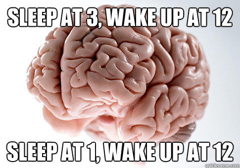 Sleep at 3, wake up at 12 Sleep at 1, wake up at 12  Scumbag Brain