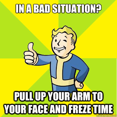 In a bad situation? Pull up your arm to your face and freze time  Fallout new vegas