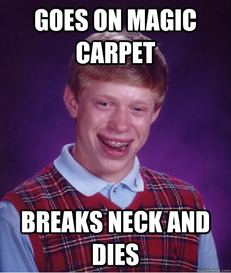 Goes on Magic Carpet Breaks Neck and Dies  Bad Luck Brian